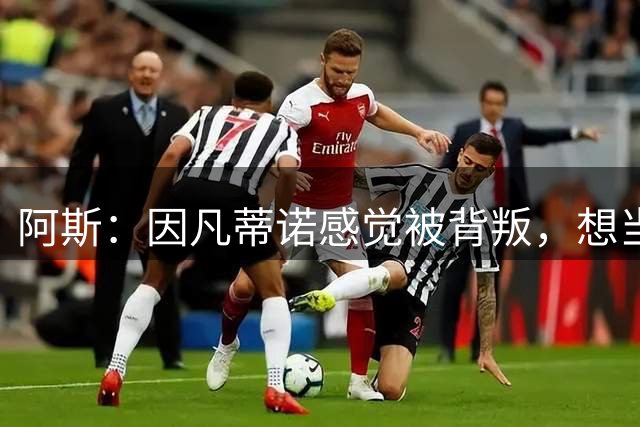 阿斯：因凡蒂诺感觉被背叛，想当面问反对派核心人物想法
